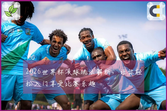 2026世界杯滚球玩法解析，让你轻松入门享受比赛乐趣